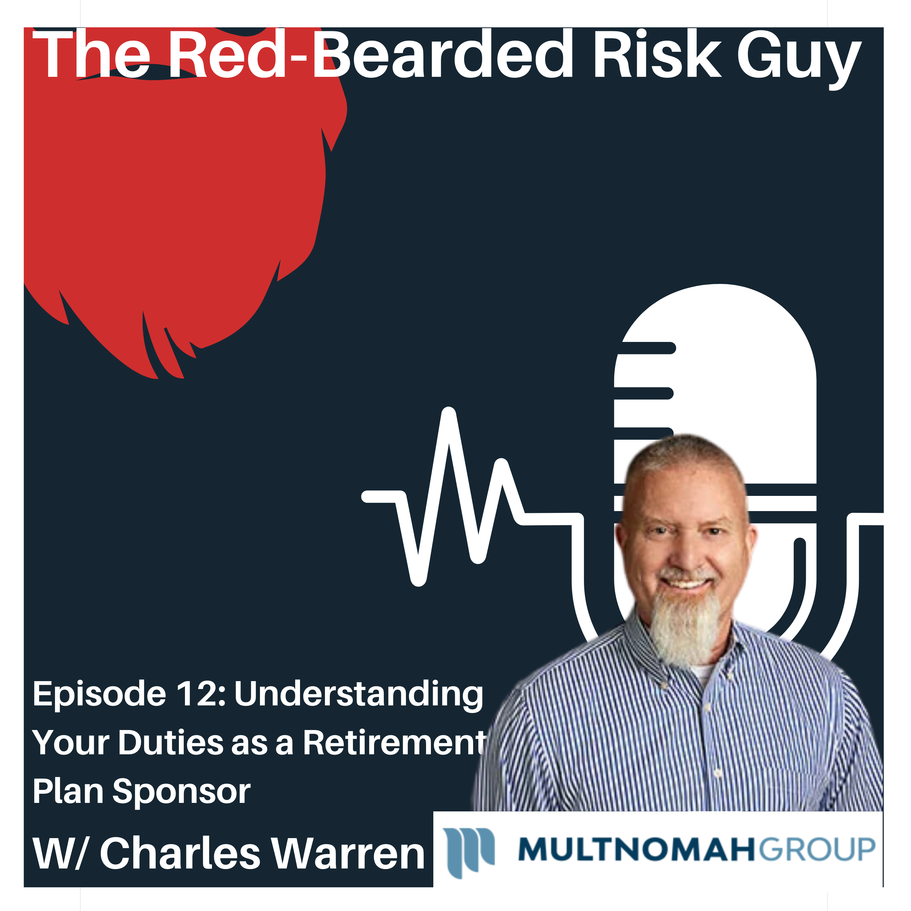 Image of episode are of The Red Bearded Risk Guy podcast showing image of Charles Warrent
Title: understanding your Duties as a Retirement Plan Sponsor